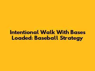 Intentional Walk With Bases Loaded: Baseball Strategy