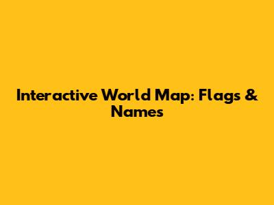 Interactive World Map: Flags & Names
