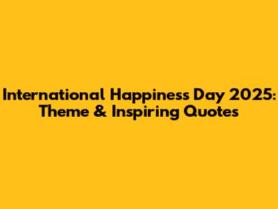 International Happiness Day 2025: Theme & Inspiring Quotes