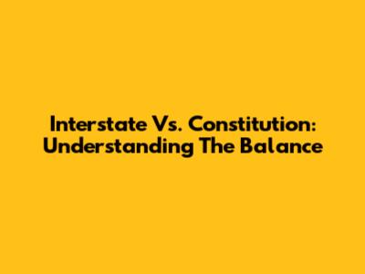 Interstate Vs. Constitution: Understanding The Balance