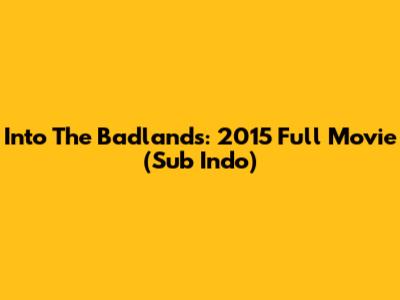 Into The Badlands: 2015 Full Movie (Sub Indo)