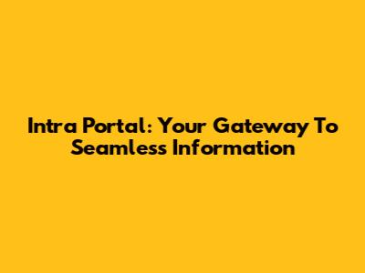 Intra Portal: Your Gateway To Seamless Information