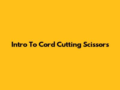 Intro To Cord Cutting Scissors