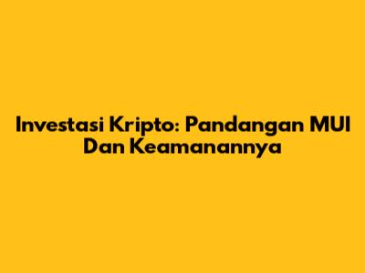 Investasi Kripto: Pandangan MUI Dan Keamanannya