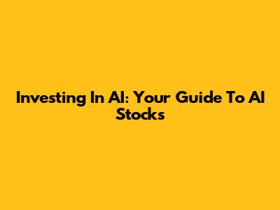 Investing In AI: Your Guide To AI Stocks
