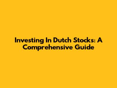 Investing In Dutch Stocks: A Comprehensive Guide