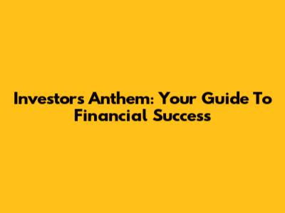Investor's Anthem: Your Guide To Financial Success