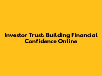 Investor Trust: Building Financial Confidence Online