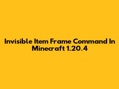 Invisible Item Frame Command In Minecraft 1.20.4