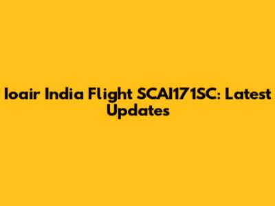 Ioair India Flight SCAI171SC: Latest Updates