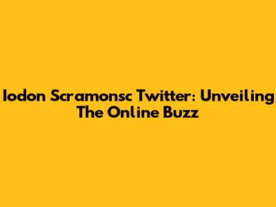 Iodon Scramonsc Twitter: Unveiling The Online Buzz