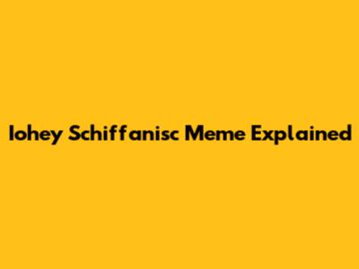 Iohey Schiffanisc Meme Explained