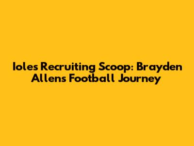 Iole's Recruiting Scoop: Brayden Allen's Football Journey