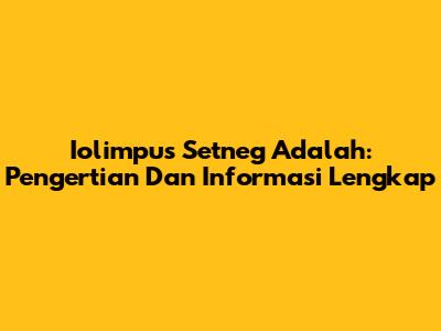 Iolimpus Setneg Adalah: Pengertian Dan Informasi Lengkap
