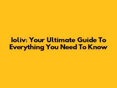 Ioliv: Your Ultimate Guide To Everything You Need To Know