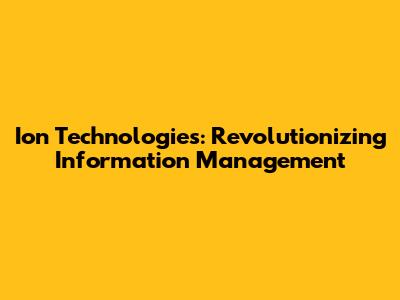 Ion Technologies: Revolutionizing Information Management