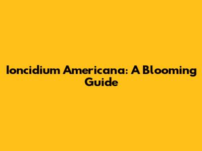 Ioncidium Americana: A Blooming Guide