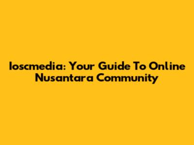 Ioscmedia: Your Guide To Online Nusantara Community