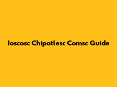 Ioscosc Chipotlesc Comsc Guide