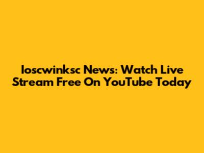 Ioscwinksc News: Watch Live Stream Free On YouTube Today
