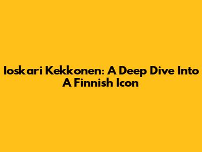 Ioskari Kekkonen: A Deep Dive Into A Finnish Icon