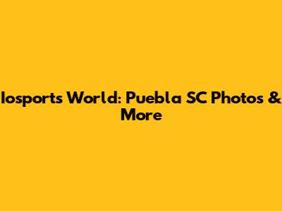 Iosports World: Puebla SC Photos & More