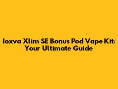 Ioxva Xlim SE Bonus Pod Vape Kit: Your Ultimate Guide