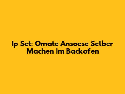 Ip Set: Omate Ansoese Selber Machen Im Backofen