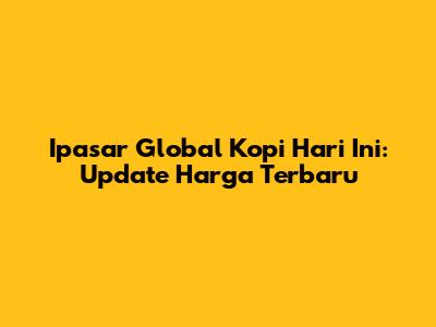 Ipasar Global Kopi Hari Ini: Update Harga Terbaru