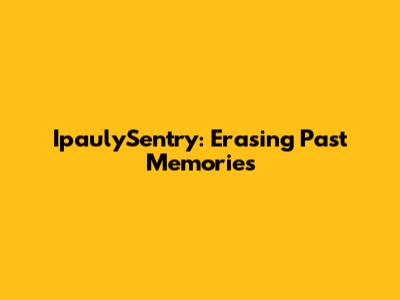 IpaulySentry: Erasing Past Memories