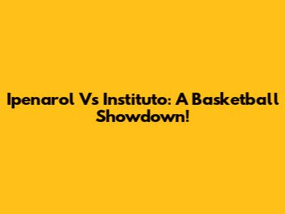 Ipenarol Vs Instituto: A Basketball Showdown!