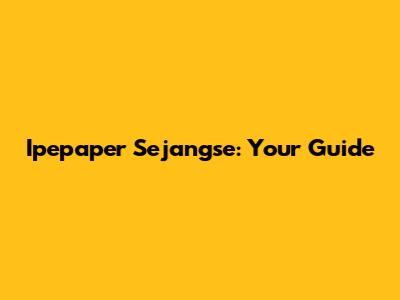 Ipepaper Sejangse: Your Guide