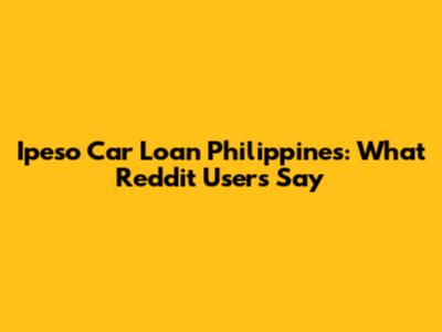 Ipeso Car Loan Philippines: What Reddit Users Say