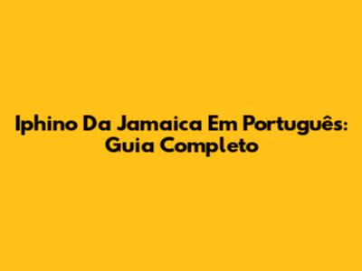 Iphino Da Jamaica Em Português: Guia Completo