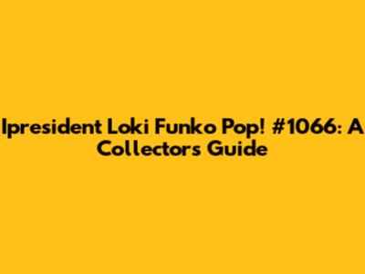 Ipresident Loki Funko Pop! #1066: A Collector's Guide