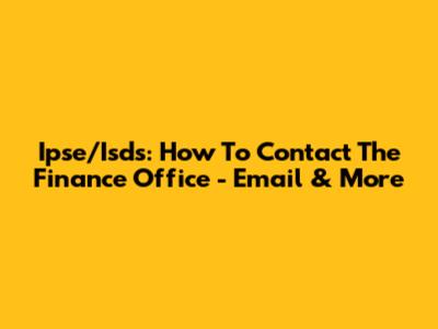Ipse/Isds: How To Contact The Finance Office - Email & More
