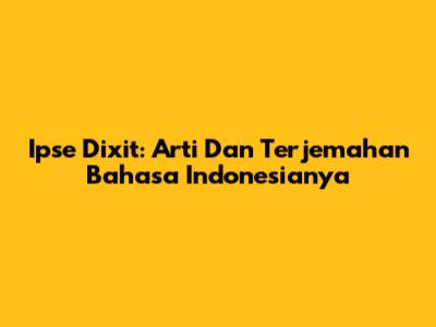 Ipse Dixit: Arti Dan Terjemahan Bahasa Indonesianya