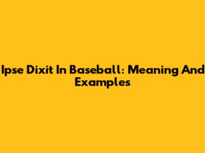 Ipse Dixit In Baseball: Meaning And Examples