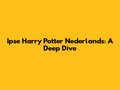 Ipse Harry Potter Nederlands: A Deep Dive
