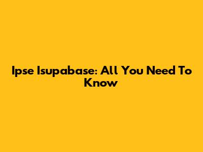 Ipse Isupabase: All You Need To Know