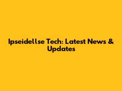 Ipseidellse Tech: Latest News & Updates
