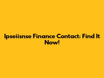 Ipseiisnse Finance Contact: Find It Now!