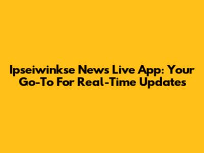 Ipseiwinkse News Live App: Your Go-To For Real-Time Updates