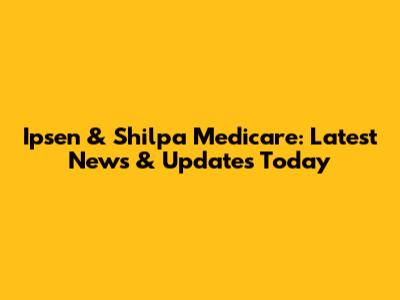 Ipsen & Shilpa Medicare: Latest News & Updates Today