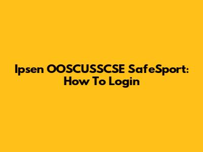 Ipsen OOSCUSSCSE SafeSport: How To Login