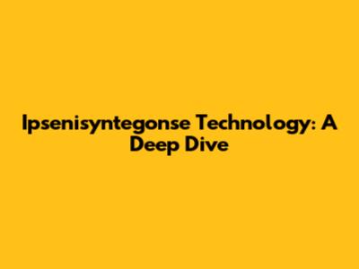 Ipsenisyntegonse Technology: A Deep Dive