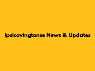 Ipsicovingtonse News & Updates