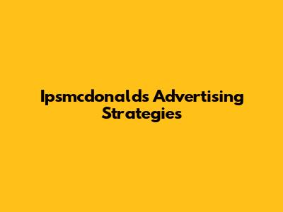 Ipsmcdonald's Advertising Strategies