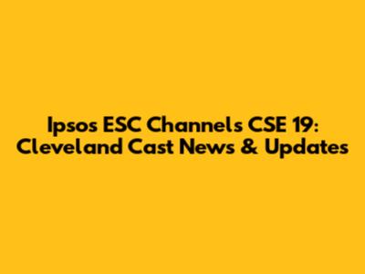 Ipsos ESC Channels CSE 19: Cleveland Cast News & Updates