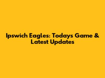 Ipswich Eagles: Today's Game & Latest Updates